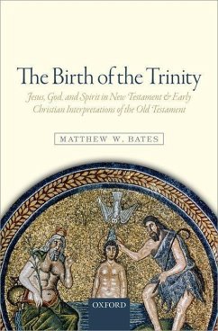 The Birth of the Trinity: Jesus, God, and Spirit in New Testament and Early Christian Interpretations of the Old Testament - Bates, Matthew W.