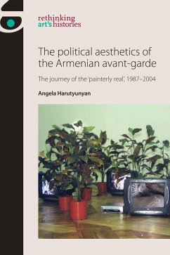 The Political Aesthetics of the Armenian Avant-Garde - Harutyunyan, Angela