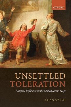 Unsettled Toleration: Religious Difference on the Shakespearean Stage - Walsh, Brian