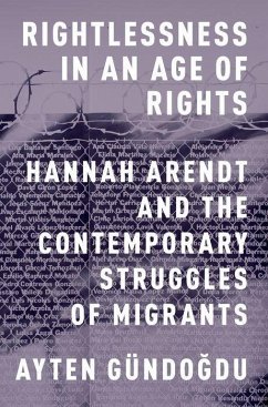 Rightlessness in an Age of Rights: Hannah Arendt and the Contemporary Struggles of Migrants - Gündogdu, Ayten