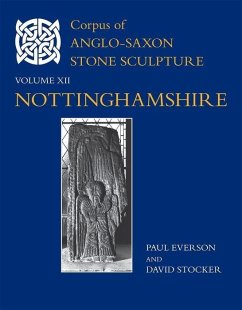 Corpus of Anglo-Saxon Stone Sculpture, XII, Nottinghamshire - Everson, Paul (University of Keele); Stocker, David (University of Leeds)