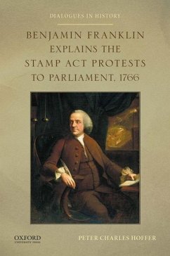 Benjamin Franklin Explains the Stamp ACT Protests to Parliament, 1766 - Hoffer, Peter Charles