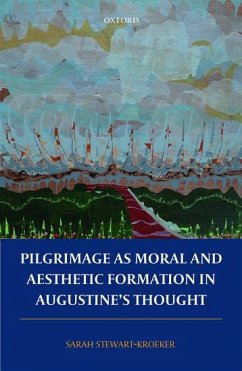 Pilgrimage as Moral and Aesthetic Formation in Augustine's Thought - Stewart-Kroeker, Sarah