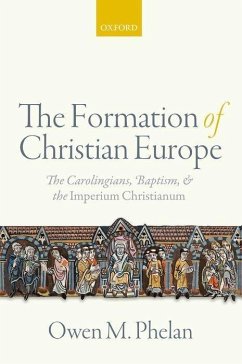 The Formation of Christian Europe: The Carolingians, Baptism, and the Imperium Christianum - Phelan, Owen Michael