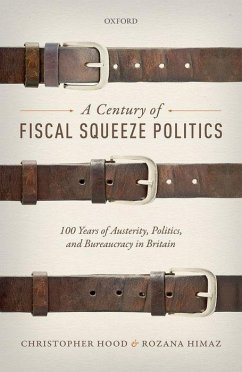 A Century of Fiscal Squeeze Politics - Hood, Christopher (Gladstone Professor of Government Emeritus and Em; Himaz, Rozana (Senior Lecturer in Economics, Senior Lecturer in Econ