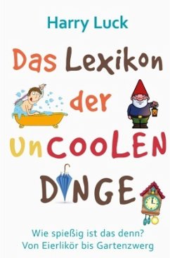 Wie spießig ist das denn? - Das Lexikon der uncoolen Dinge - Luck, Harry