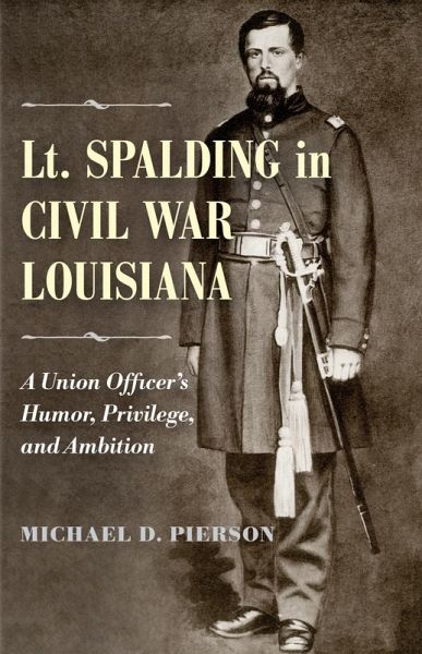 Lt. Spalding in Civil War Louisiana (eBook, ePUB) Lt. Spalding in Civil War Louisiana (eBook, ePUB)
