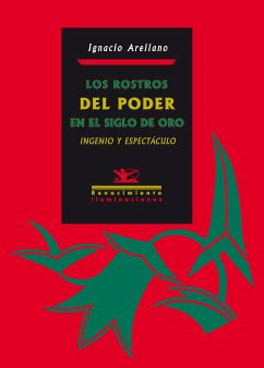 Los rostros del poder en el Siglo de Oro: Ingenio y espectáculo (eBook, PDF) - Arellano Ayuso, Ignacio