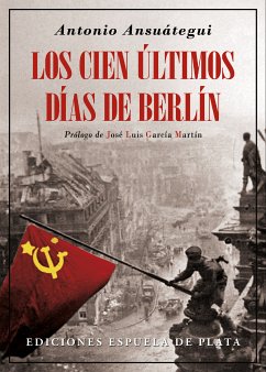 Los cien últimos días de Berlín (eBook, ePUB) - Ansuátegui, Antonio