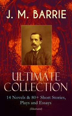 J. M. BARRIE - Ultimate Collection: 14 Novels & 80+ Short Stories, Plays and Essays (Illustrated) (eBook, ePUB) - Barrie, James Matthew