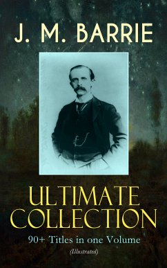 J. M. BARRIE Ultimate Collection: 90+ Titles in one Volume (Illustrated) (eBook, ePUB) - Barrie, J. M.