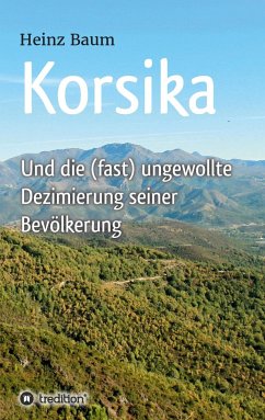 Korsika und die (fast) ungewollte Dezimierung seiner Bevölkerung - Baum, Heinz