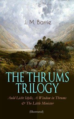 THE THRUMS TRILOGY - Auld Licht Idylls, A Window in Thrums & The Little Minister (Illustrated) (eBook, ePUB) - Barrie, J. M.