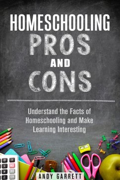 Homeschooling Pros and Cons: Understand the Facts of Homeschooling and Make Learning Interesting (Curriculum & Teaching) (eBook, ePUB) - Garrett, Andy