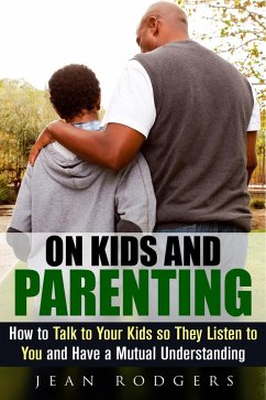On Kids and Parenting: How to Talk to Your Kids so They Listen to You and Have a Mutual Understanding (Codependency & Love Languages) (eBook, ePUB) - Rodgers, Jean