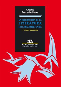 La inexistencia de la literatura hispanoamericana y otros desvelos (eBook, PDF) - Fernández Ferrer, Antonio