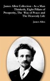 James Allen Collection - As a Man Thinketh, Eight Pillars of Prosperity, The Way of Peace and The Heavenly Life