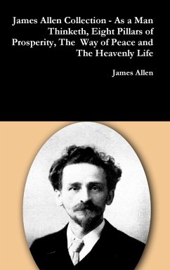 James Allen Collection - As a Man Thinketh, Eight Pillars of Prosperity, The Way of Peace and The Heavenly Life - Allen, James