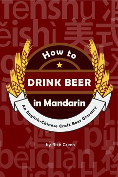 How to Drink Beer in Mandarin: An English-Chinese Craft Beer Glossary (2nd Edition) (eBook, ePUB) - Green, Rick
