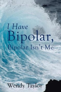 I Have Bipolar, Bipolar Isn't Me - Taylor, Wendy