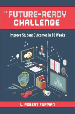 The Future-Ready Challenge: Improve Student Outcomes in 18 Weeks - Furman, Robert L.