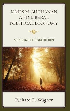 James M. Buchanan and Liberal Political Economy - Wagner, Richard E.