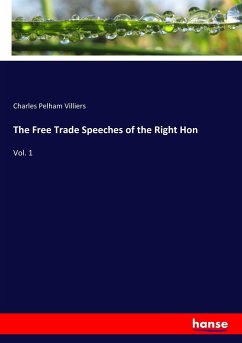 The Free Trade Speeches of the Right Hon - Villiers, Charles Pelham