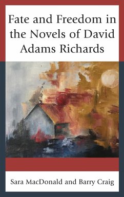 Fate and Freedom in the Novels of David Adams Richards - Macdonald, Sara; Craig, Barry