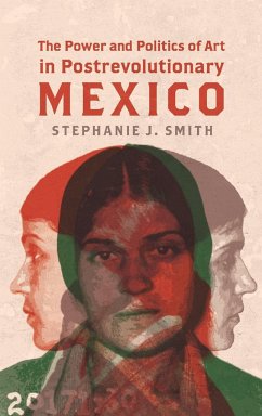 The Power and Politics of Art in Postrevolutionary Mexico - Smith, Stephanie J.