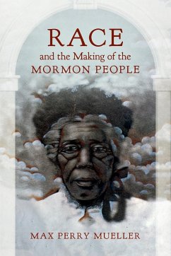 Race and the Making of the Mormon People - Mueller, Max Perry