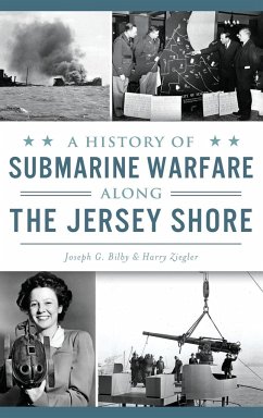 A History of Submarine Warfare Along the Jersey Shore - Bilby, Joseph G; Ziegler, Harry