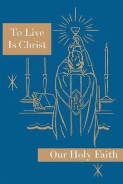 To Live is Christ: Our Holy Faith Series - Felixa, Sister Mary; Kevin, Sister Mary; Therese, Sister Miriam