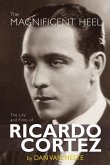 The Magnificent Heel: The Life and Films of Ricardo Cortez