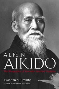 A Life in Aikido - Ueshiba, Kisshomaru