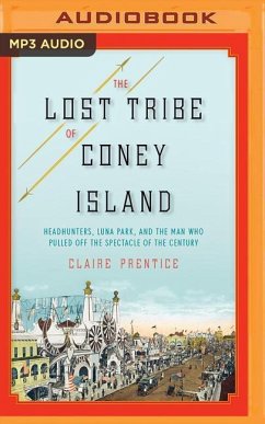 The Lost Tribe of Coney Island: Headhunters, Luna Park, and the Man Who Pulled Off the Spectacle of the Century - Prentice, Claire