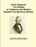 Giulio Regondi Ten Etudes In Tablature and Modern Notation For Baritone Ukulele