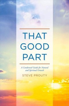 That Good Part: A Condensed Guide for Natural and Spiritual Growth Volume 1 - Prouty, Steve