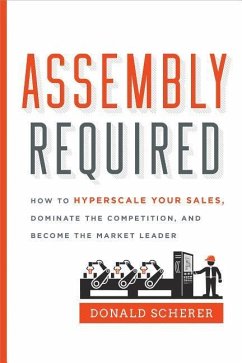 Assembly Required: How to Hyperscale Your Sales, Dominate the Competition, and Become the Market Leader - Scherer, Donald