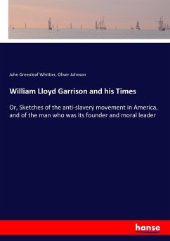 William Lloyd Garrison and his Times - Whittier, John Greenleaf;Johnson, Oliver