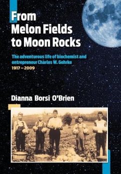 From Melon Fields to Moon Rocks: The adventurous life of biochemist and entrepreneur Charles W. Gehrke - O'Brien, Dianna Borsi