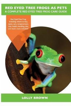 Red Eyed Tree Frogs as Pets: Red Eyed Tree Frog breeding, where to buy, types, care, temperament, cost, health, handling, diet, and much more inclu - Brown, Lolly