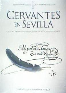 Cervantes en Sevilla : un documento cervantino en la biblioteca universitaria - Lucía Megías, José Manuel; Reyes Cano, Rogelio; Iglesias Rodríguez, Juan José; Beltrán Fortes, José; Méndez Rodríguez, Luis