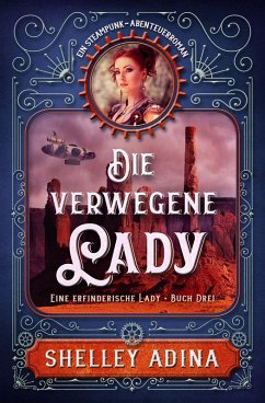 Die verwegene Lady: Ein Steampunk - Abenteuerroman (EINE ERFINDERISCHE LADY, #3) (eBook, ePUB) - Adina, Shelley