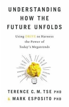 Understanding How the Future Unfolds: Using Drive to Harness the Power of Today's Megatrends - Esposito, Mark; Tse, Terence C. M.