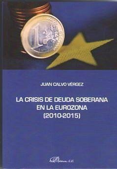 La crisis de deuda soberana en la Eurozona, 2010-2015 - Calvo Vérgez, Juan