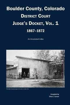 Boulder County, Colorado District Court Judge's Docket, Vol 1, 1867-1872: An Annotated Index - Carson, Dina C.