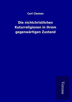 Die nichtchristlichen Kuturreligionen in ihrem gegenwärtigen Zustand - Clemen, Carl