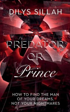 Predator or Prince: How to Find the Man of Your Dreams, Not Your Nightmares - Sillah, Dilys