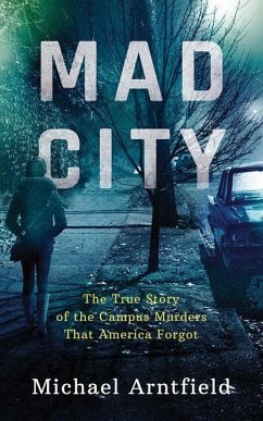 Mad City: The True Story of the Campus Murders That America Forgot - Arntfield, Michael