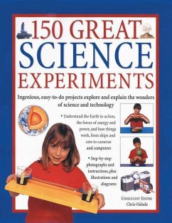 150 Great Science Experiments: Ingenious, Easy-To-Do Projects Explore and Explain the Wonders of Science and Technology - Oxlade, Chris